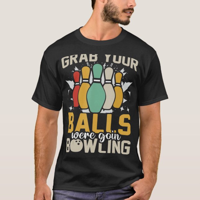 Grab Your Balls We're Going Bowling  Bowler T-Shirt (Front)