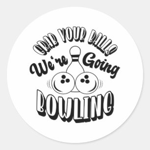 Grab your balls We're going bowling Classic Round Sticker