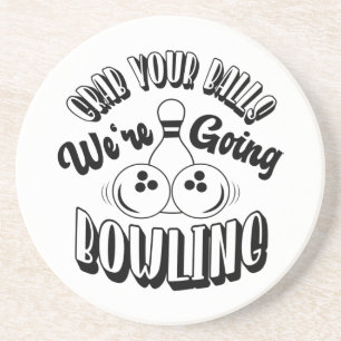 Grab your balls We're going bowling Coaster