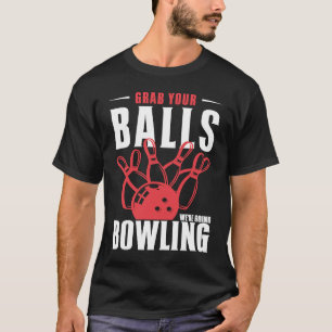Grab Your Balls We're Going Bowling Funny Bowler T-Shirt
