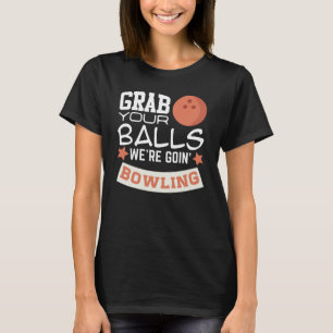 Grab Your Balls We're Going Bowling T-Shirt