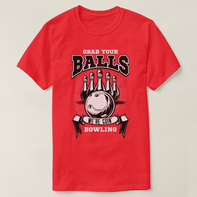 Grab your balls were going bowling  T-Shirt (Design Front)