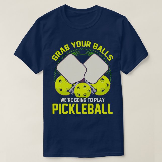 Grab Your Balls Were Going To Play Pickleball T-Shirt (Design Front)