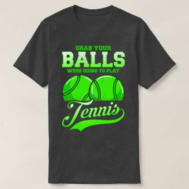 Grab Your Balls Were Going To Play Tennis T-Shirt (Design Front)