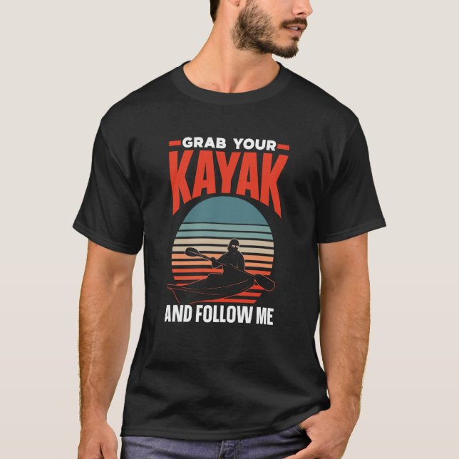 Grab Your Kayak And Follow Me Kayaking Hobby Kayak T-Shirt (Front)