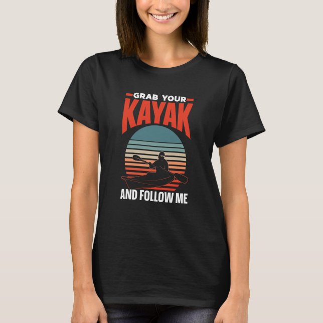 Grab Your Kayak And Follow Me Kayaking Hobby Kayak T-Shirt (Front)