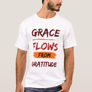 Grace Flows from Gratitude Inspirational Quote T-Shirt