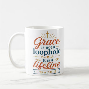 Grace Is Not A Loophole It Is A Lifeline Christian Coffee Mug