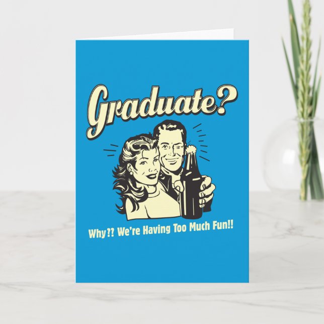 Graduate: Why? Having Too Much Fun Card (Front)