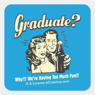 Graduate: Why? Having Too Much Fun Square Sticker