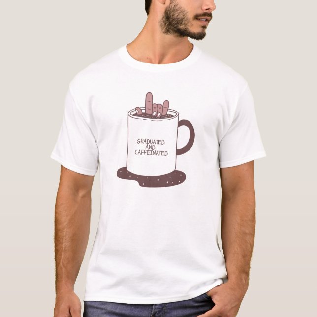 Graduated And Caffeinated T-Shirt (Front)