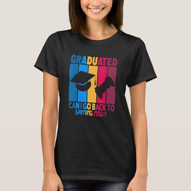 Graduated Can I Go Back To Gaming Now  Graduated G T-Shirt (Front)