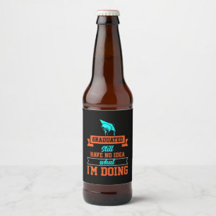 Graduation Art   Graduated Still Have No Idea Beer Bottle Label