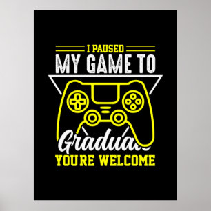 Graduation Art I Paused My Game To Graduate Poster