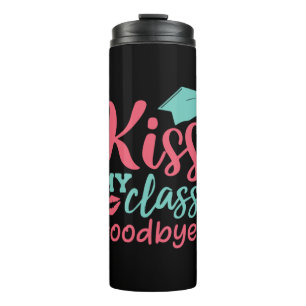 Graduation Art Kiss My Class Goodbye Thermal Tumbler