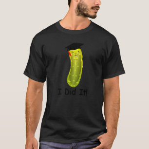 Graduation Cap Wearing Big Dill Pickle I Did It Gr T-Shirt
