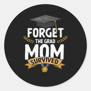 Graduation Forget The Grad Mum Survived Graduate P Classic Round Sticker
