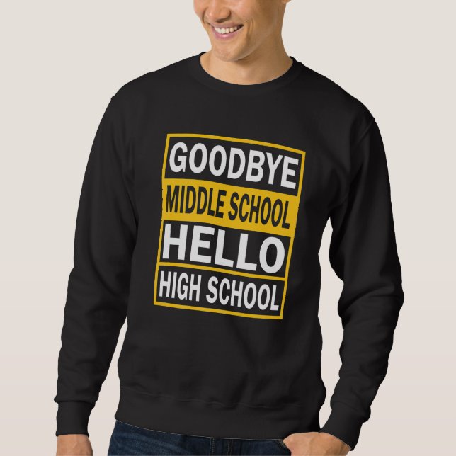 Graduation  Goodbye Middle School Hello High Schoo Sweatshirt (Front)