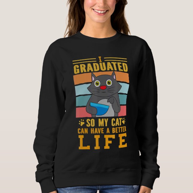 Graduation I Graduated So My Cat Can Have A Better Sweatshirt (Front)