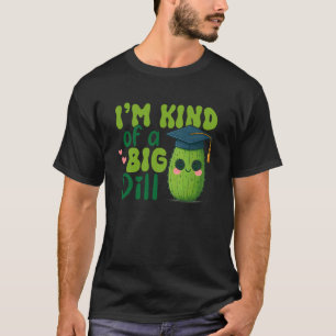 Graduation Pickle Lover I'm Kind Of Big Dill Senio T-Shirt