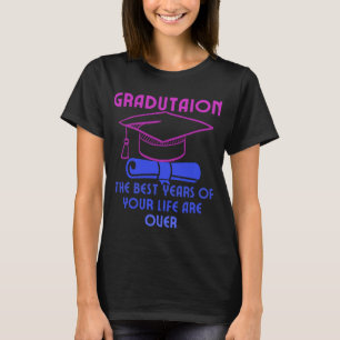 Graduation - The best days of your life is over.w T-Shirt