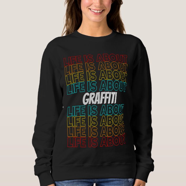 Graffiti Hobby Life is About Graffiti Sweatshirt (Front)