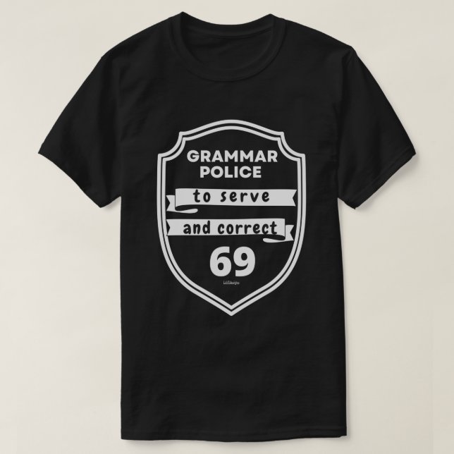 GRAMMAR POLICE TO SERVE AND CORRECT funny          T-Shirt (Design Front)
