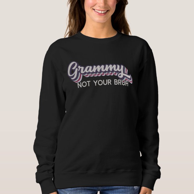 Grammy  Not Your Bruh   Grandma of Teens Anti Bruh Sweatshirt (Front)
