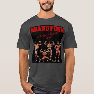 Grand Funk Railroad all the girls in the world bew T-Shirt