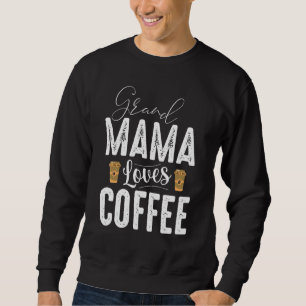 Grand Mama Loves Coffee Premium For Women Love Caf Sweatshirt