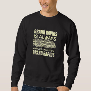 Grand Rapids Is An Hour Away Michigan Traffic Mi R Sweatshirt