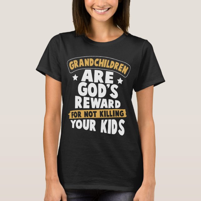 grandchildren are god is reward for not killing yo T-Shirt (Front)