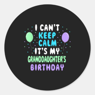Granddaughter's Birthday, I Can't Keep Calm  Classic Round Sticker