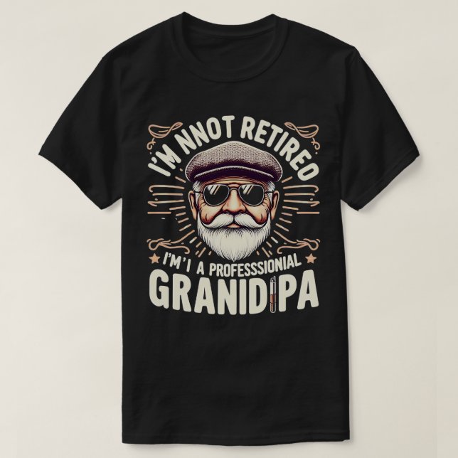 Grandfather Ever Im Not Retired Im A Professional  T-Shirt (Design Front)