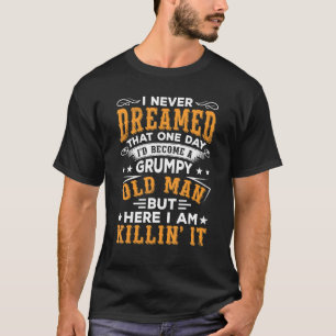 Grandfather I Never Dreamed To Be Grumpy Old Man T-Shirt