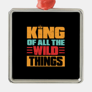 Grandfather Quotes   King Of All The Wild Things Metal Ornament