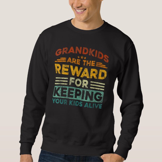 Grandkids Are The Reward For Keeping Your Kids Ali Sweatshirt (Front)