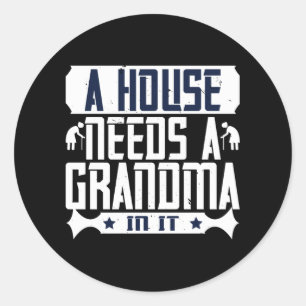 Grandma - A House Needs A Grandma In It Classic Round Sticker