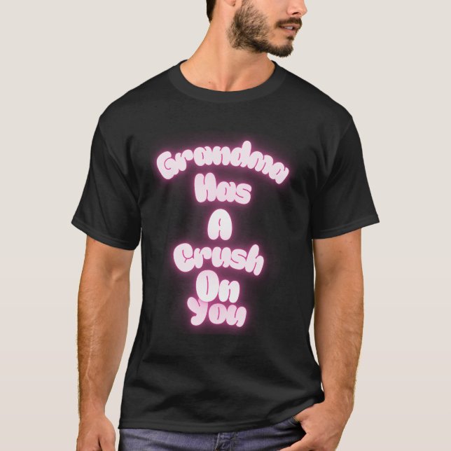 Grandma has a crush on you T-Shirt (Front)