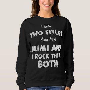 Grandma I Have Two Titles Mum And Mimi And I Roc Sweatshirt