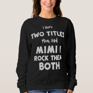Grandma I Have Two Titles Mum And Mimi I Rock Them Sweatshirt