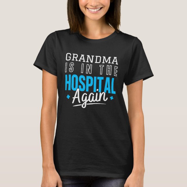 Grandma Is In The Hospital Again  Family Quote T-Shirt (Front)