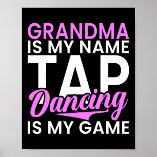 Grandma Is My Name Tap Dancing Is My Game Tap Danc Poster