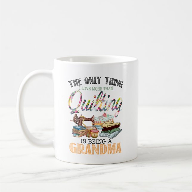 Grandma The Only Thing I Love More Than Quilting Coffee Mug (Left)
