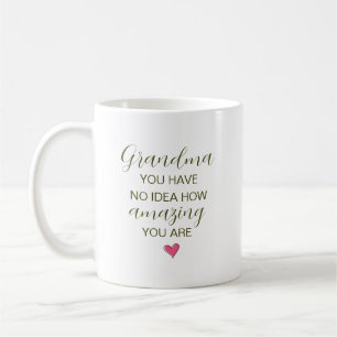 Grandma You Have No Idea How Amazing You Are Coffee Mug
