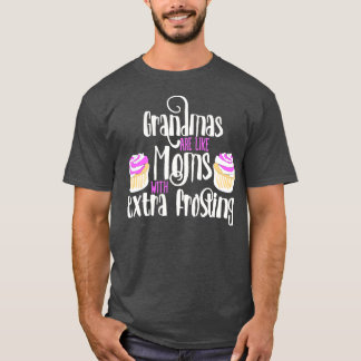 Grandmas are like Moms with extra frosting T-Shirt