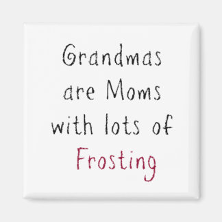 "Grandmas are Moms with lots of Frosting" Magnet
