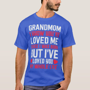 Grandmom You've Loved Me Since I Was Born Grandma T-Shirt