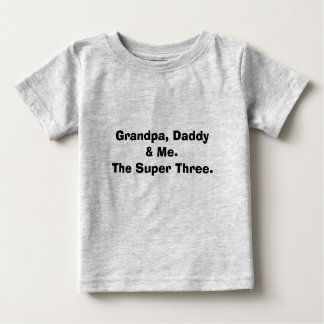 Grandpa, Daddy & Me.The Super Three. Baby T-Shirt