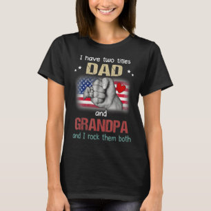Grandpa  For Men I Have Two Titles Dad And Grandpa T-Shirt